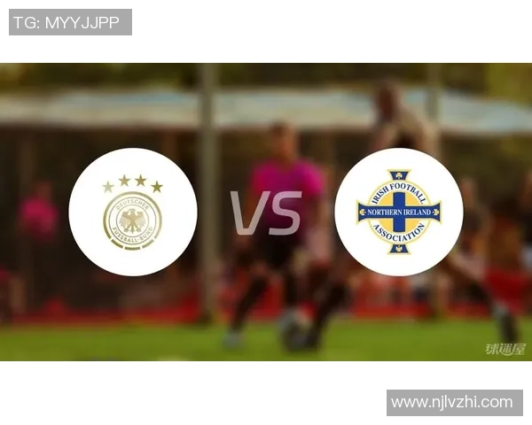 德国与北爱尔兰精彩对决录像回放分析及比赛亮点总结 德国与北爱尔兰精彩对决录像回放分析及比赛亮点总结